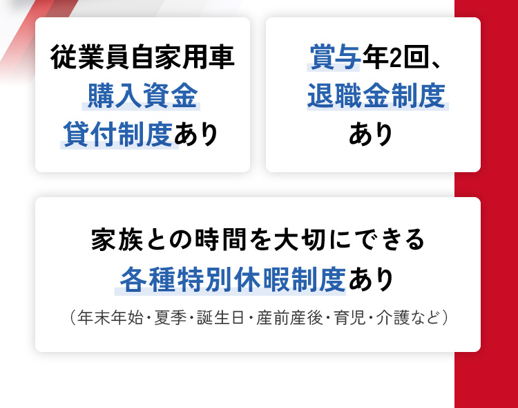 従業員自家用車購入資金貸付制度あり、賞与年2回、退職金制度あり、特別休暇制度あり
